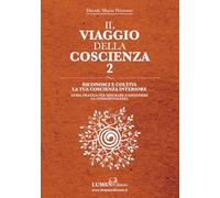 Il Viaggio della Coscienza 2 - Riconosci e Coltiva la tua Coscienza Interiore: Guida Pratica per Misurare ed Espandere la Consapevolezza: Esercizi di ... Consapevole - Davide Maria Pirovano)