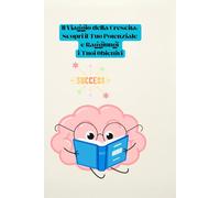Il Viaggio della Crescita: Scopri il Tuo Potenziale e Raggiungi i Tuoi Obiettivi: Come Coltivare Abitudini per il Successo