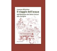Il viaggio dell'acqua dall'Altopiano dei Sette Comuni alle risorgive (Quaderni delle risorgive)