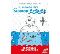 Il viaggio dell'iceberg. Signor Acqua. Ediz. illustrata (Il battello a vapore)