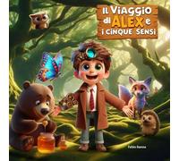Il Viaggio di Alex e i Cinque Sensi: Una storia educativa per bambini dai 3 ai 9 anni alla scoperta dei sensi