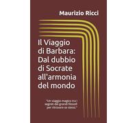 Il Viaggio di Barbara: Dal dubbio di Socrate all'armonia del mondo: "Un viaggio magico tra i segreti dei grandi filosofi per ritrovare se stessi."
