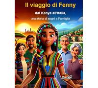 Il viaggio di Fenny: dal Kenya all'Italia, una storia di sogni e famiglia: Una storia vera