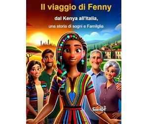 Il viaggio di Fenny: dal Kenya all'Italia, una storia di sogni e famiglia: Una storia vera