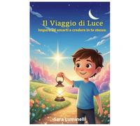 Il Viaggio di Luce: Impara ad amarti e a credere in te stesso