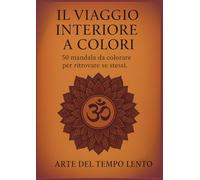 Il Viaggio Interiore a Colori: 50 mandala da colorare per ritrovare se stessi