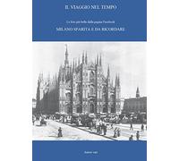 Il viaggio nel tempo. Le foto più belle dalla pagina Facebook «Milano sparita e da ricordare». Ediz. illustrata (Vol. 1)