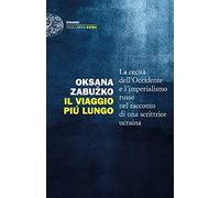 Il viaggio più lungo. La cecità dell’Occidente e l’imperialismo russo nel racconto di una scrittrice ucraina (Einaudi. Stile libero extra)