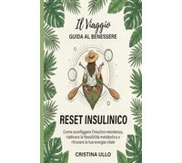 IL VIAGGIO RESET-INSULINICO: Come sconfiggere l'insulino-resistenza, riattivare la flessibilità metabolica e ritrovare la tua energia vitale
