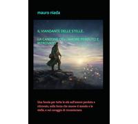 IL VIANDANTE DELLE STELLE. LA CANZONE DELL’AMORE PERDUTO E RITROVATO: Una favola per tutte le età sull'amore perduto e ritrovato, sulla forza che ... e le stelle, e sul coraggio di ricominciare.