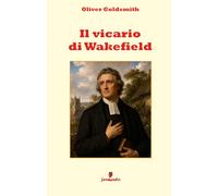 Il vicario di Wakefield: Una nuova traduzione in prosa moderna per studenti e lettori di oggi di uno dei più grandi capolavori nella storia della letteratura inglese