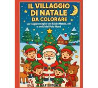 Il Villaggio di Natale da colorare: Un viaggio con Babbo Natale, elfi e amici del polo nord