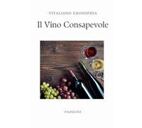 IL VINO CONSAPEVOLE: Storia, Cultura e Benessere: un approccio integrato alla conoscenza enologica