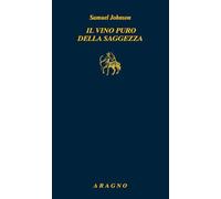 Il vino puro della saggezza (Biblioteca Aragno)
