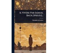 Il Vivere Par Samuel Bach, [pseud.]...
