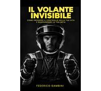 Il Volante invisibile: Come cambiare pensieri, abitudini e decisioni per riprendere il controllo della propria vita