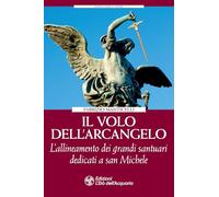 Il volo dell'arcangelo. L'allineamento dei grandi santuari dedicati a san Michele (Uomini, storia e misteri)