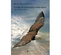 Il volo di un'anima sulla terra dal 1956 al 2024
