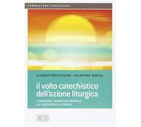 Il volto catechistico dell'azione liturgica. Itinerario formativo annuale su catechesi e liturgia (Formazione catechisti)