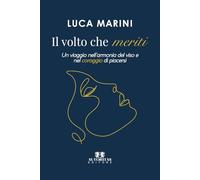 Il volto che meriti: Un viaggio nell'armonia del viso e nel coraggio di piacersi