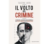 Il volto del crimine. Storia dell'antropologia criminale da Cesare Lombroso alle neuroscienze. Ediz. illustrata