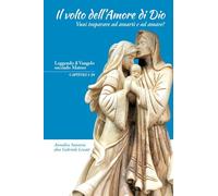 Il volto dell'amore di Dio. Vuoi imparare ad amarti e ad amare?