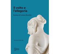 Il volto e l'allegoria. Sculture di Lorenzo Bartolini. Ediz. a colori (Cataloghi)