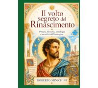 Il volto segreto del Rinascimento: Pittura, filosofia, astrologia e sacralità dell’immagine