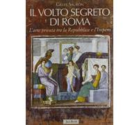 Il volto segreto di Roma. L'arte privata tra repubblica e impero (Varia Arte)