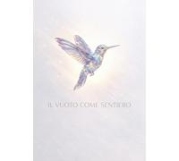 Il vuoto come sentiero. Dall'assenza alla luce, una mappa per l'essere