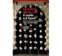 Il vuoto e il fuoco. Per una clinica psicoanalitica delle organizzazioni (Universale economica. Saggi)