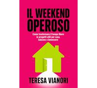 Il weekend operoso: Come trasformare il tempo libero in progetti utili per casa, balcone e benessere