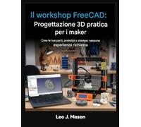 Il workshop FreeCAD: Progettazione 3D pratica per i maker: Crea le tue parti, prototipi e stampe: nessuna esperienza richiesta