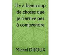Il y a beaucoup de choses que je n'arrive pas à comprendre