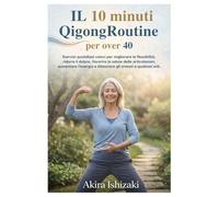 IL10 minuti Qigong Routine per over 40: Esercizi quotidiani veloci per migliorare la flessibilità, ridurre il dolore, favorire la salute delle articolazioni, aumentare l'energia e bilanciare gli ormo