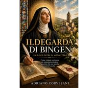 Ildegarda di Bingen, la voce oltre il monastero: Come visioni, scrittura ed epistolario diedero autorità alla sua parola nel XII secolo