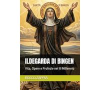 ILDEGARDA DI BINGEN: Vita, Opere e Profezie nel III Millennio (AUTOBIOGRAFIA)