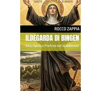 ILDEGARDA DI BINGEN: Vita, Opere e Profezie nel III Millennio (AUTOBIOGRAFIA)