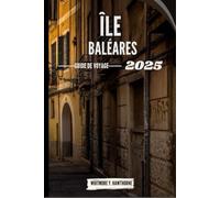 ÎLE BALÉARES GUIDE DE VOYAGE: Voyagez au-delà des sentiers touristiques à partir des meilleures attractions, restaurants, cuisines et plus encore.