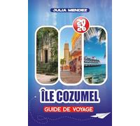 ÎLE COZUMEL GUIDE DE VOYAGE 2026: Où manger et loger, attractions incontournables, festivals, conseils d'experts pour un voyage sans stress