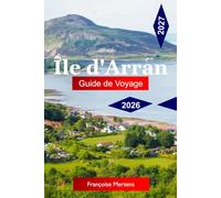 Île d'Arran Guide de voyage 2026 - 2027: Explorez l'Écosse en miniature avec des promenades côtières, des châteaux historiques, des plages cachées et des aventures insulaires inoubliables