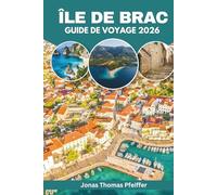 Île De Brač Guide De Voyage 2026: Découvrez les plages cachées de l'Adriatique en Croatie, les villages côtiers, les aventures sur les îles, la ... culturels et les escapades bien-être