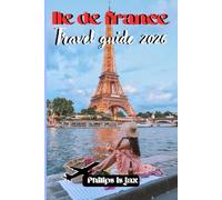 Ile de france 2026: Day Trips from Paris, Versailles, Disneyland Paris, Hidden Gems & Insider Tips for First-Time Visitors