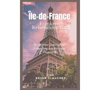 Île-de-France Frankreich Reiseführer 2025: Ihr perfekter Begleiter zur Erkundung von Paris und Umgebung