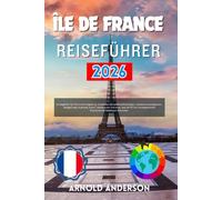 Île de France Reiseführer 2026: Ihr Begleiter für Paris und Umgebung. Entdecken Sie lokale Geheimtipps, TopSehenswürdigkeiten, BudgetTipps, Kulinarik, ... französisches Abenteuer brauchen.