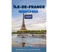 Île-De France Reiseführer 2026: Ihr vollständiger Begleiter für Paris und darüber hinaus für Erstbesucher und Wiederkehrer - Insider-Geheimnisse, ... was Sie benötigen, um die Region zu erku