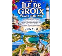 ÎLE DE GROIX TRAVEL GUIDE 2026: The Complete Insider's Guide to Port Tudy, Grands Sables Beach, Pen-Men Lighthouse, Pointe des Chats, Hidden Villages, ... and the Best of Brittany's Island Paradise