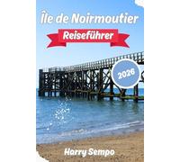 ÎLE DE NOIRMOUTIER Reiseführer 2026: Versteckte Strände, Salzwiesen, malerische Radwege, perfekte Reiserouten und Geheimtipps für einen unvergesslichen Urlaub auf einer französischen Insel