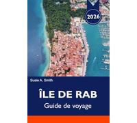 ÎLE DE RAB Guide de voyage 2026: Plages de rêve, Paradise Beach, joyaux cachés, excursions en bateau et itinéraires de vacances insulaires parfaits