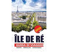 ÎLE DE RÉ GUIDA DI VIAGGIO 2026: Una guida da insider a villaggi affascinanti, spiagge atlantiche, percorsi ciclabili e cucina locale
